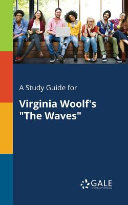 A Study Guide for Virginia Woolf's "The Waves" - Gale, Cengage Learning