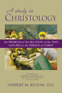 A Study in Christology: The Problem of the Relation of the Two Natures in the Person of Christ