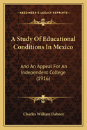 A Study Of Educational Conditions In Mexico: And An Appeal For An Independent College (1916)