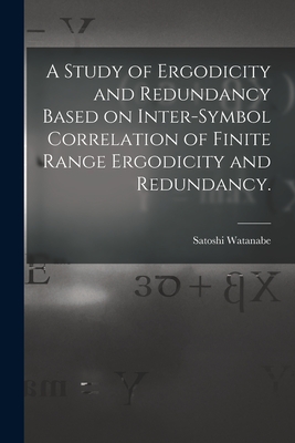 A Study of Ergodicity and Redundancy Based on Inter-symbol Correlation of Finite Range Ergodicity and Redundancy. - Watanabe, Satoshi 1910-