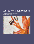 A Study of Freemasonry: Translated from the French