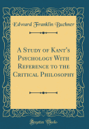 A Study of Kant's Psychology with Reference to the Critical Philosophy (Classic Reprint)