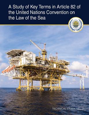 A Study of Key Terms in Article 82 of the United Nations Convention on the Law - McIsaac, Elizabeth, and International Seabed Authority, and Spicer, Wylie