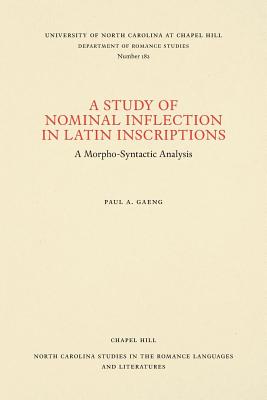 A Study of Nominal Inflection in Latin Inscriptions: A Morpho-Syntactic Analysis - Gaeng, Paul A