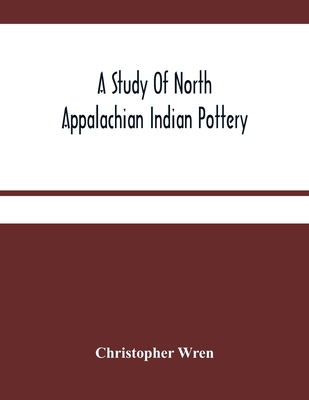 A Study Of North Appalachian Indian Pottery - Wren, Christopher