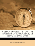 A Study of Origins: Or, the Problems of Knowledge, of Being, and of Duty