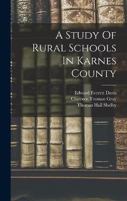 A Study Of Rural Schools In Karnes County - Davis, Edward Everett, and Clarence Truman Gray (Creator), and Thomas Hall Shelby (Creator)