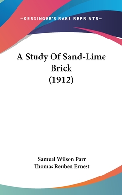 A Study Of Sand-Lime Brick (1912) - Parr, Samuel Wilson, and Ernest, Thomas Reuben