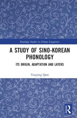 A Study of Sino-Korean Phonology: Its Origin, Adaptation and Layers - Qian, Youyong