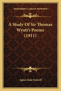 A Study of Sir Thomas Wyatt's Poems (1911)