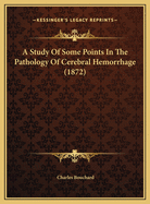 A Study of Some Points in the Pathology of Cerebral Hemorrhage (1872)