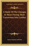 A Study of the Changes in Skins During Their Conversion Into Leather