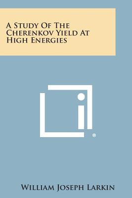 A Study of the Cherenkov Yield at High Energies - Larkin, William Joseph