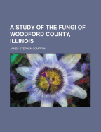 A Study of the Fungi of Woodford County, Illinois