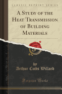A Study of the Heat Transmission of Building Materials (Classic Reprint)