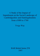 A Study of the Impact of Imparkment on the Social Landscape of Cambridgeshire and Huntingdonshire from c1080 to 1760