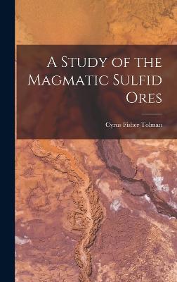 A Study of the Magmatic Sulfid Ores - Tolman, Cyrus Fisher