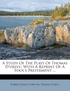 A Study of the Plays of Thomas D'Urfey, with a Reprint of a Fool's Preferment