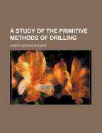 A study of the primitive methods of drilling