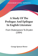 A Study Of The Prologue And Epilogue In English Literature: From Shakespeare To Dryden (1884)