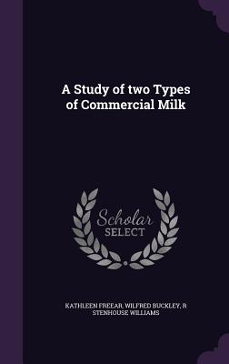 A Study of two Types of Commercial Milk - Freear, Kathleen, and Buckley, Wilfred, and Williams, R Stenhouse