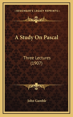 A Study on Pascal: Three Lectures (1907) - Gamble, John, Dr.