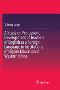 A Study on Professional Development of Teachers of English as a Foreign Language in Institutions of Higher Education in Western China