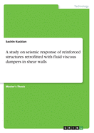 A study on seismic response of reinforced structures retrofitted with fluid viscous dampers in shear walls