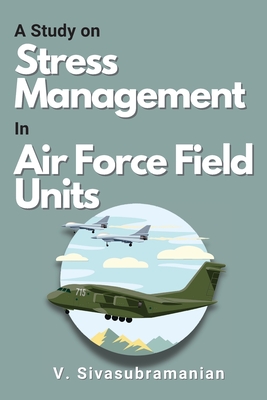 A Study on Stress Management in Air Force Field Units - Sivasubramanian, V