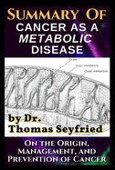A Summary of: Cancer as a Metabolic Disease by Dr. Thomas Seyfried. On the Origin, Management, and Prevention of Cancer