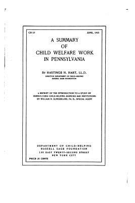 A Summary of Chld Welfare Work in Pennsylvania - Hart, Hastings H