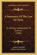 A Summary Of The Law Of Torts: Or Wrongs Independent Of Contract (1900)