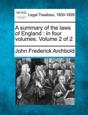 A Summary of the Laws of England: In Four Volumes. Volume 2 of 2 - Archbold, John Frederick