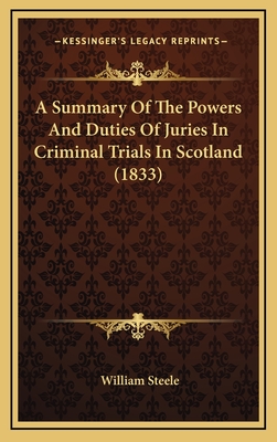 A Summary of the Powers and Duties of Juries in Criminal Trials in Scotland (1833) - Steele, William