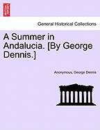 A Summer in Andalucia. [By George Dennis.]