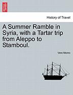 A Summer Ramble in Syria, with a Tartar trip from Aleppo to Stamboul. - Monro, Vere