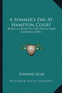 A Summer's Day At Hampton Court: Being A Guide To The Palace And Gardens (1841)