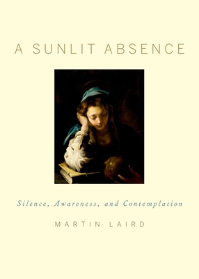 A Sunlit Absence: Silence, Awareness, and Contemplation - Laird, Martin