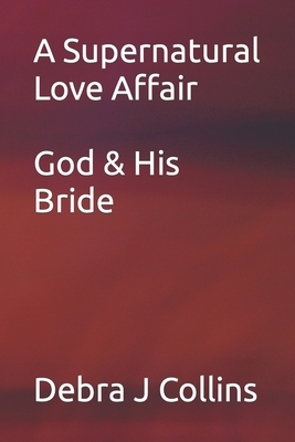 A Supernatural Love Affair: God and His Bride - Collins, Debra J