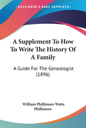 A Supplement To How To Write The History Of A Family: A Guide For The Genealogist (1896)