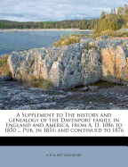 A Supplement to the History and Genealogy of the Davenport Family, in England and America, from A. D. 1086 to 1850 ... Pub. in 1851; And Continued to 1876