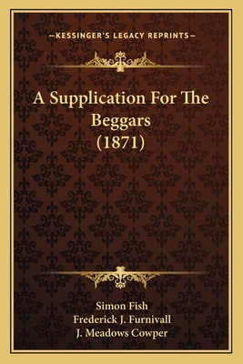 A Supplication For The Beggars (1871) - Fish, Simon, and Furnivall, Frederick J (Editor), and Cowper, J Meadows (Editor)