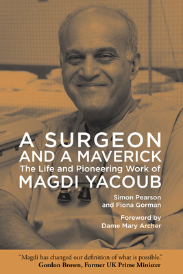A Surgeon and a Maverick: The Life and Pioneering Work of Magdi Yacoub - Pearson, Simon, and Gorman, Fiona, and Archer, Mary (Foreword by)