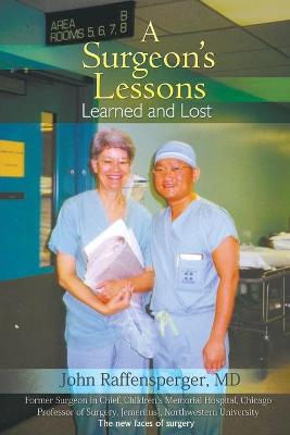 A Surgeon's Lessons, Learned and Lost - Raffensperger, John, MD