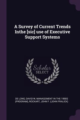 A Survey of Current Trends Inthe [sic] use of Executive Support Systems - de Long, David W, and Management in the 1990s (Program) (Creator), and Rockart, John F