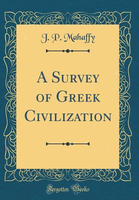 A Survey of Greek Civilization (Classic Reprint) - Mahaffy, J P