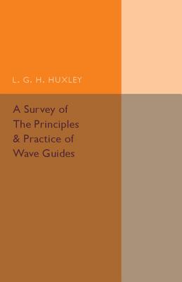A Survey of the Principles and Practice of Wave Guides - Huxley, L. G. H.