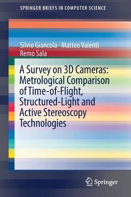 A Survey on 3D Cameras: Metrological Comparison of Time-Of-Flight, Structured-Light and Active Stereoscopy Technologies - Giancola, Silvio, and Valenti, Matteo, and Sala, Remo