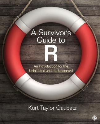 A Survivors Guide to R: An Introduction for the Uninitiated and the Unnerved - Gaubatz, Kurt Taylor
