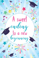 A Sweet Ending To a New Beginning: Blank Lined Notebook for Writing. Great Gift For Graduation/120 pages/ 6"x9"